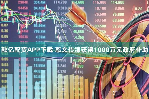 融亿配资APP下载 慈文传媒获得1000万元政府补助